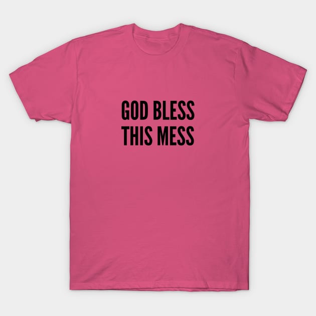 Cute - God Bless This Mess - Funny Slogan Silly Statement T-Shirt by sillyslogans